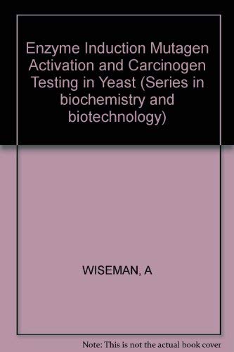 Enzyme induction, mutagen activation, and carcinogen testing in yeast (Ellis Horwood books in the biological sciences) by Alan (edit). Wiseman