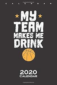 Basketball "My Team makes Me Drink" Calendar 2020: Annual Calendar for Fans of the fast ball sport