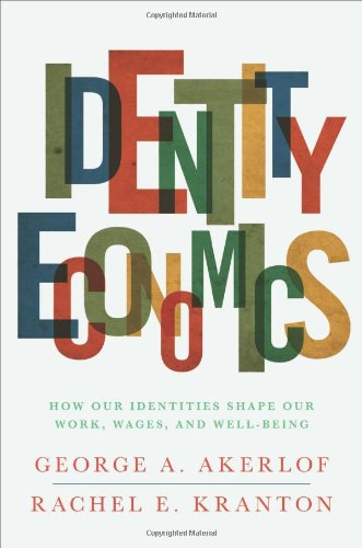 Identity Economics: How Our Identities Shape Our Work, Wages, and Well-Being by George A. Akerlof