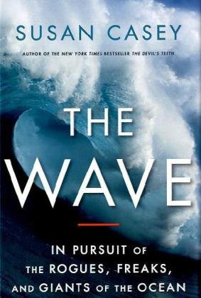 The Wave: In Pursuit of the Rogues, Freaks and Giants of the Ocean by Susan Casey