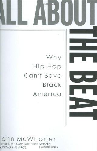 All about the Beat: Why Hip-Hop Can't Save Black America by John McWhorter