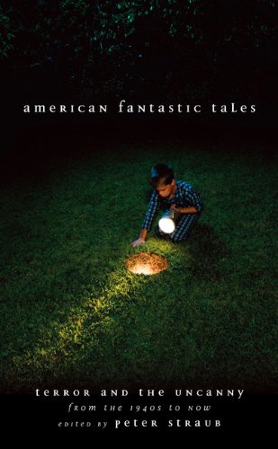 American Fantastic Tales:Terror and the Uncanny from the 1940's to Now by Peter Straub