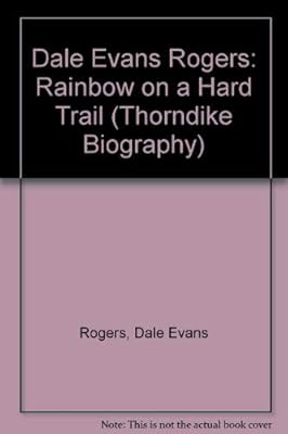 Dale Evans Rogers: Rainbow on a Hard Trail