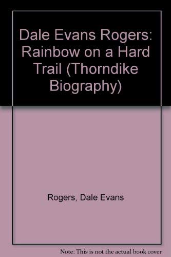 Dale Evans Rogers: Rainbow on a Hard Trail by Dale Evans Rogers