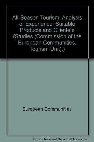 All-Season Tourism: Analysis of Experience, Suitable Products and Clientele 1993 (Studies (Commission of the European Communities. Tourism Unit).) by European Commission