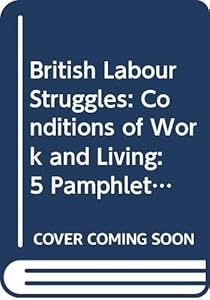 Conditions of work and living;: The reawakening of the English conscience, five pamphlets, 1838-1844 (British labour struggles: contemporary pamphlets)