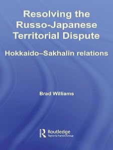 Resolving the Russo-Japanese Territorial Dispute: Hokkaido-Sakhalin Relations (Nissan Institute/Routledge Japanese Studies)