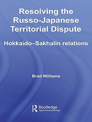 Resolving the Russo-Japanese Territorial Dispute: Hokkaido-Sakhalin Relations (Nissan Institute/Routledge Japanese Studies)