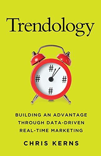 Trendology: Building an Advantage through Data-Driven Real-Time Marketing by Chris Kerns