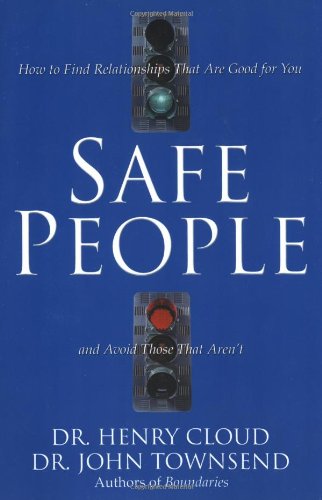 Safe People: How to Find Relationships That Are Good for You and Avoid Those That Aren't by Henry Cloud