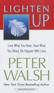Lighten Up: Love What You Have, Have What You Need, Be Happier with Less (Thorndike Large Print Health, Home and Learning) by Peter Walsh