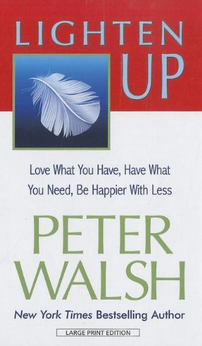 Lighten Up: Love What You Have, Have What You Need, Be Happier with Less (Thorndike Large Print Health, Home and Learning) by Peter Walsh