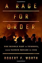 A Rage for Order: The Middle East in Turmoil, from Tahrir Square to ISIS
