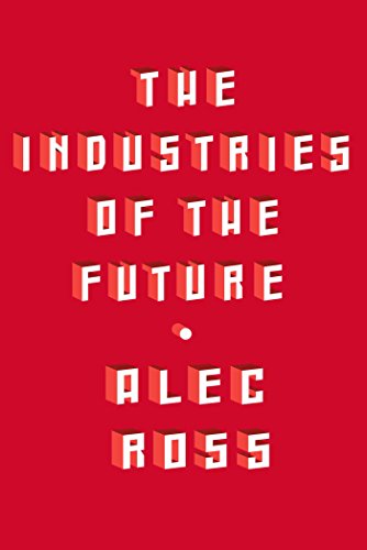 The Industries of the Future by Alec Ross
