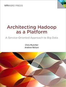 Architecting Hadoop as a Platform: A Service-Oriented Approach to Big Data (VMware Press Technology) by Chris Mutchler