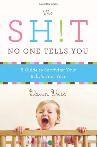 The Sh!t No One Tells You: A Guide to Surviving Your Baby's First Year by Dawn Dais