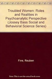 Troubled Women: Roles and Realities in Psychoanlytic Perspective (JOSSEY BASS SOCIAL AND BEHAVIORAL SCIENCE SERIES)