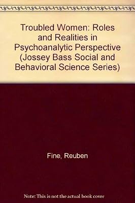 Troubled Women: Roles and Realities in Psychoanlytic Perspective (JOSSEY BASS SOCIAL AND BEHAVIORAL SCIENCE SERIES)