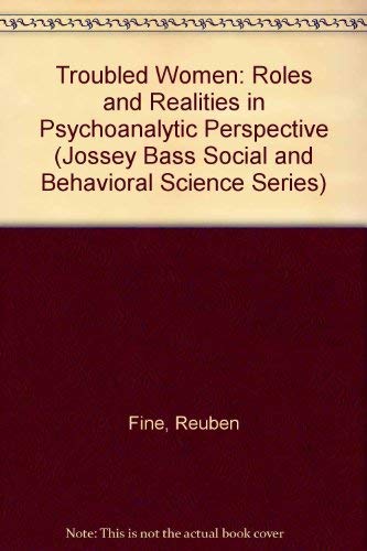 Troubled Women: Roles and Realities in Psychoanlytic Perspective (JOSSEY BASS SOCIAL AND BEHAVIORAL SCIENCE SERIES) by Reuben Fine