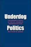 Matthew Green, "Underdog Politics: The Minority Party in the U.S. House of Representatives" (Yale UP, 2015)