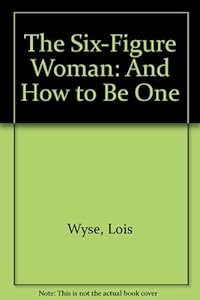 The Six-Figure Woman: And How to Be One