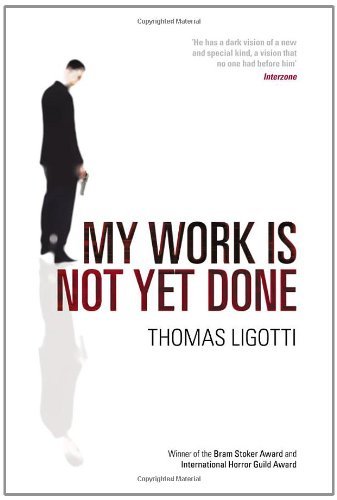 My Work Is Not Yet Done: Three Tales of Corporate Horror by Thomas Ligotti