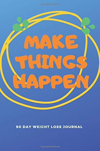 Make Things Happen. 90 Day Weight Loss Journal: Blue Food Journal and Activity Tracker, Motivational Workout Journal, Meal Planner Book, Happy Planner ... Undated Workout Journal, Cardio Log Book by Izabela Siuda