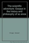 The Scientific Adventure : Essays in the History and Philosphy of Science