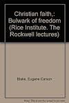 Christian faith,: Bulwark of freedom (Rice Institute. The Rockwell lectures)