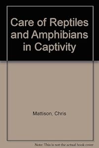 Care of Reptiles and Amphibians in Captivity by Christopher Mattison