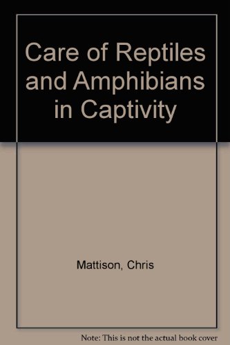 Care of Reptiles and Amphibians in Captivity by Christopher Mattison
