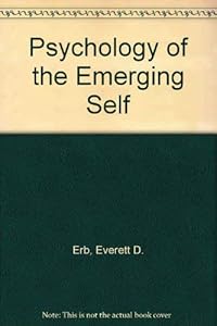 The psychology of the emerging self;: An integrated interpretation of goal-directed behavior by Everett D Erb