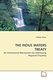 THE INDUS WATERS TREATY: An Institutional Mechanism for Addressing Regional Disparity THE INDUS WATERS TREATY: An Institutional Mechanism for Addressing Regional Disparity