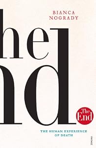 The End: The Human Experience of Death by Bianca Nogrady