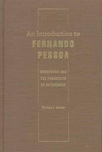 An Introduction to Fernando Pessoa : Modernism and the Paradoxes of Authorship by Darlene J. Sadlier