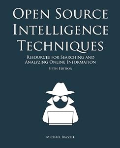 Open Source Intelligence Techniques: Resources for Searching and Analyzing Online Information by Michael Bazzell