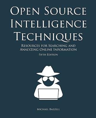 Open Source Intelligence Techniques: Resources for Searching and Analyzing Online Information