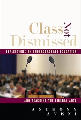 Class Not Dismissed: Reflections on Undergraduate Education and Teaching the Liberal Arts