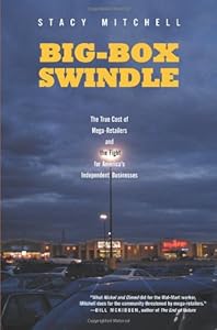 Big-Box Swindle: The True Cost of Mega-Retailers and the Fight for America's Independent Businesses