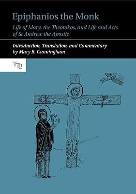 Epiphanios the Monk: Life of Mary, the Theotokos, and Life and Acts of St Andrew the Apostle (Translated Texts for Byzantinists LUP)