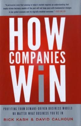 How Companies Win: Profiting from Demand-Driven Business Models No Matter What Business You're In by Rick Kash