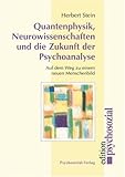 Quantenphysik, Neurowissenschaften und die Zukunft der Psychoanalyse: Auf dem Weg zu einem neuen Menschenbild - Herbert Stein