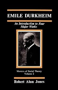 Emile Durkheim: An Introduction to Four Major Works (The Masters of Sociological Theory) by Robert Alun Jones