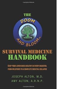The Doom and Bloom Survival Medicine Handbook: Keep your Loved Ones Healthy in Every Disaster, from Wildfires to a Complete Societal Collapse by Joseph Alton  ,