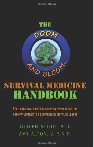 The Doom and Bloom Survival Medicine Handbook: Keep your Loved Ones Healthy in Every Disaster, from Wildfires to a Complete Societal Collapse by Joseph Alton  ,