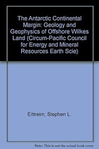 The Antarctic Continental Margin: Geology and Geophysics of Offshore Wilkes Land (Circum-Pacific Council for Energy and Mineral Resources Earth Scie) by Stephen L. Eittreim