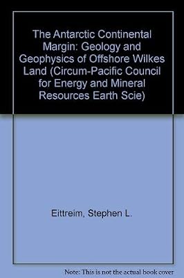 The Antarctic Continental Margin: Geology and Geophysics of Offshore Wilkes Land (Circum-Pacific Council for Energy and Mineral Resources Earth Scie)