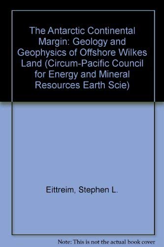The Antarctic Continental Margin: Geology and Geophysics of Offshore Wilkes Land (Circum-Pacific Council for Energy and Mineral Resources Earth Scie) by Stephen L. Eittreim