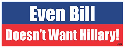 EVEN BILL DOESN'T WANT HILLARY - Anti Hillary Political Bumper Sticker