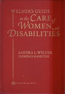 Welner's Guide to the Care of Women With Disabilities: A Comprehensive Guide to Care by Sandra L. Welner